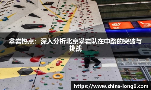 攀岩热点：深入分析北京攀岩队在中路的突破与挑战