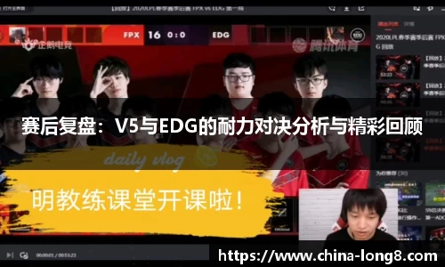赛后复盘：V5与EDG的耐力对决分析与精彩回顾